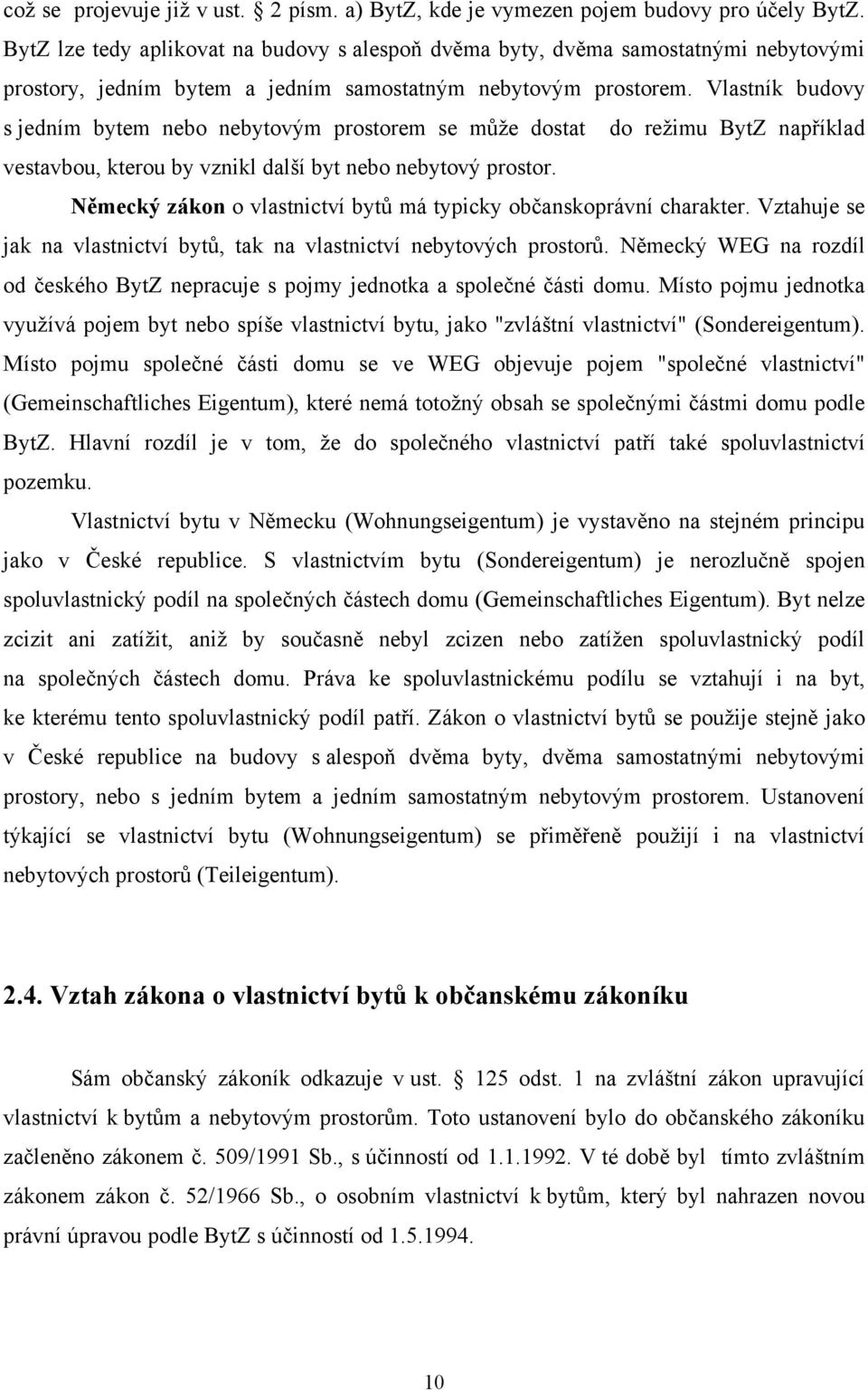 Vlastník budovy s jedním bytem nebo nebytovým prostorem se může dostat do režimu BytZ například vestavbou, kterou by vznikl další byt nebo nebytový prostor.