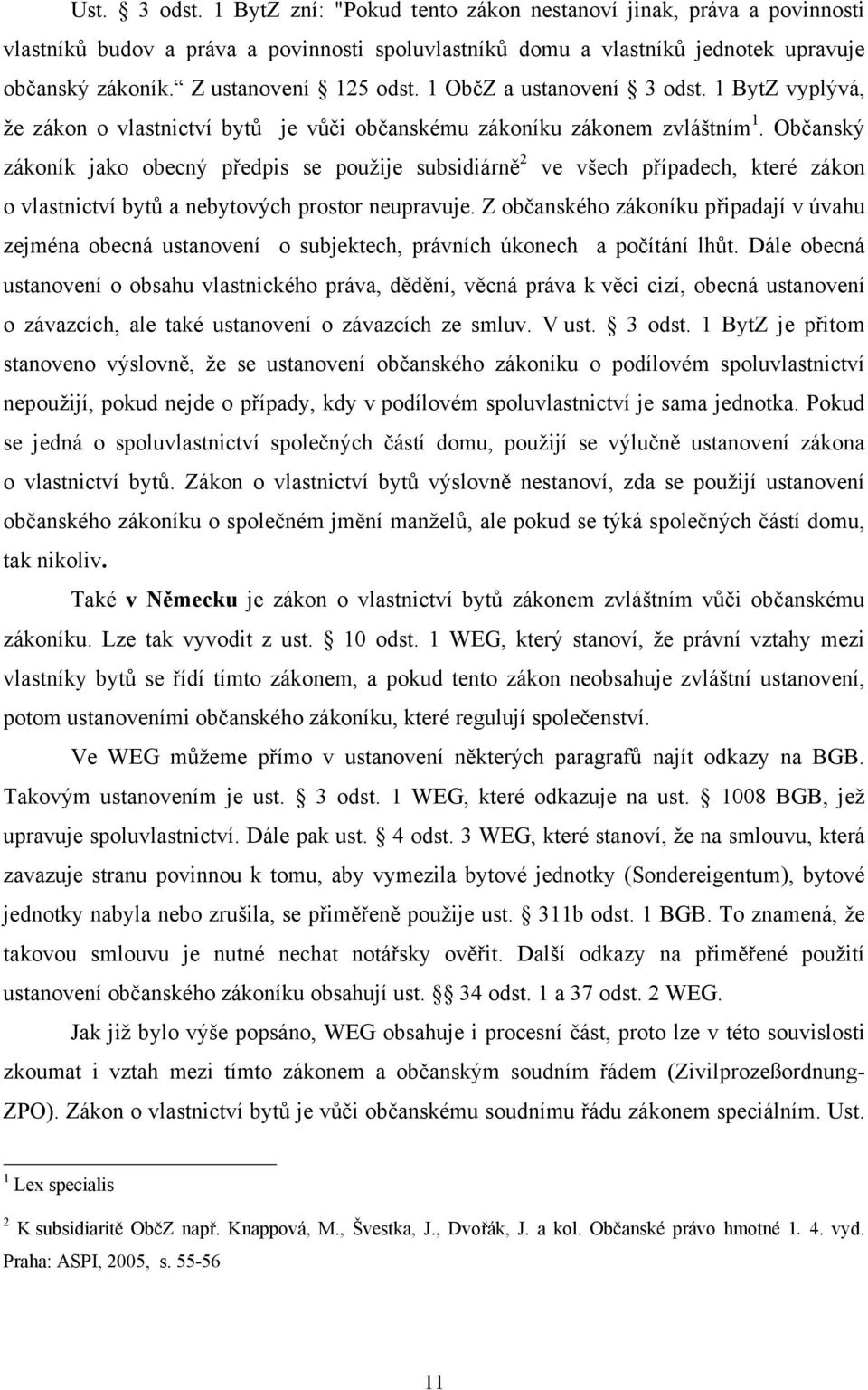 Občanský zákoník jako obecný předpis se použije subsidiárně 2 ve všech případech, které zákon o vlastnictví bytů a nebytových prostor neupravuje.