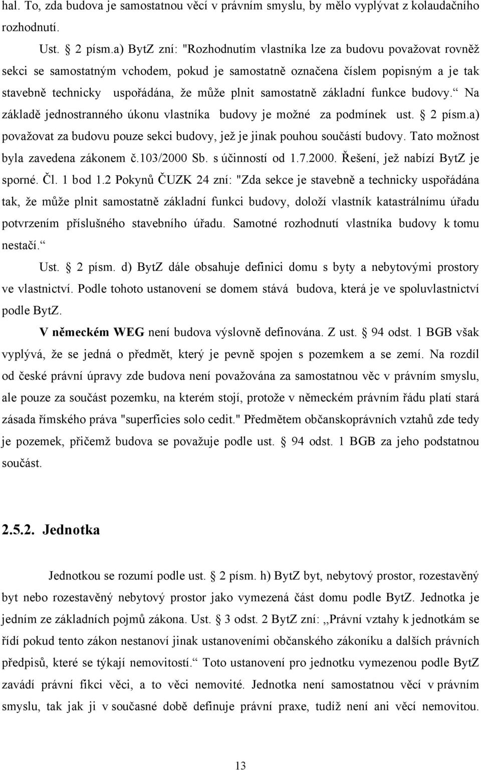 samostatně základní funkce budovy. Na základě jednostranného úkonu vlastníka budovy je možné za podmínek ust. 2 písm.a) považovat za budovu pouze sekci budovy, jež je jinak pouhou součástí budovy.