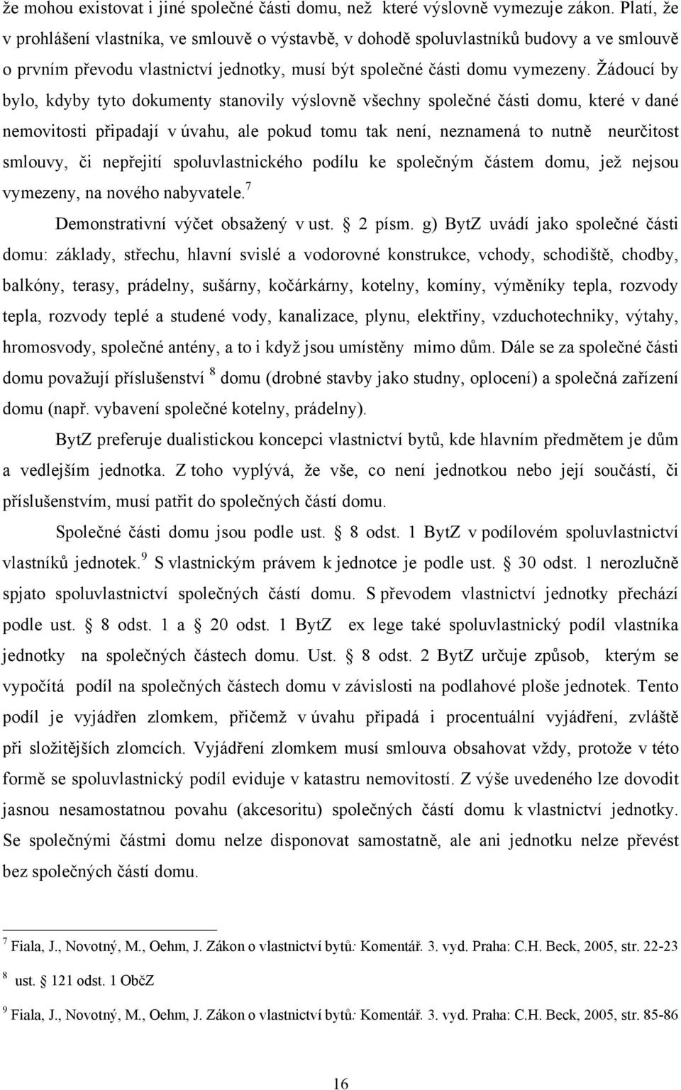 Žádoucí by bylo, kdyby tyto dokumenty stanovily výslovně všechny společné části domu, které v dané nemovitosti připadají v úvahu, ale pokud tomu tak není, neznamená to nutně neurčitost smlouvy, či