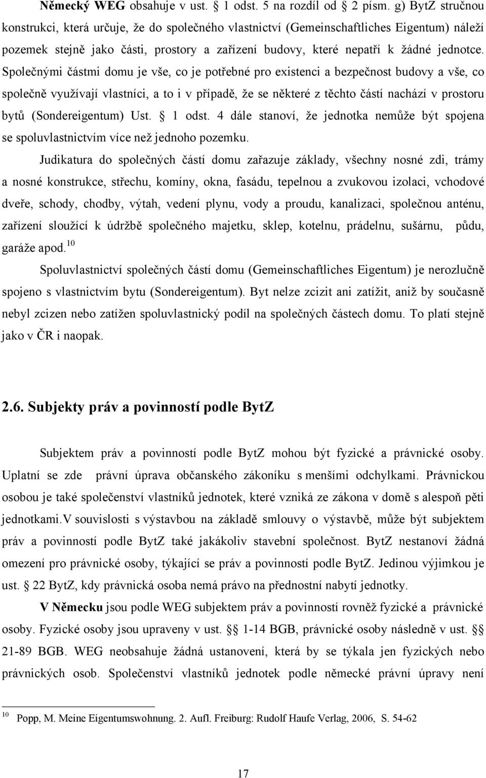 Společnými částmi domu je vše, co je potřebné pro existenci a bezpečnost budovy a vše, co společně využívají vlastníci, a to i v případě, že se některé z těchto částí nachází v prostoru bytů