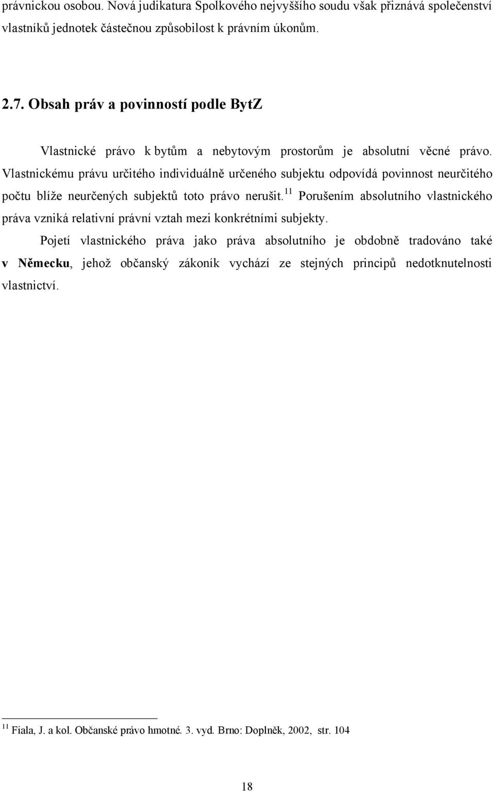 Vlastnickému právu určitého individuálně určeného subjektu odpovídá povinnost neurčitého počtu blíže neurčených subjektů toto právo nerušit.