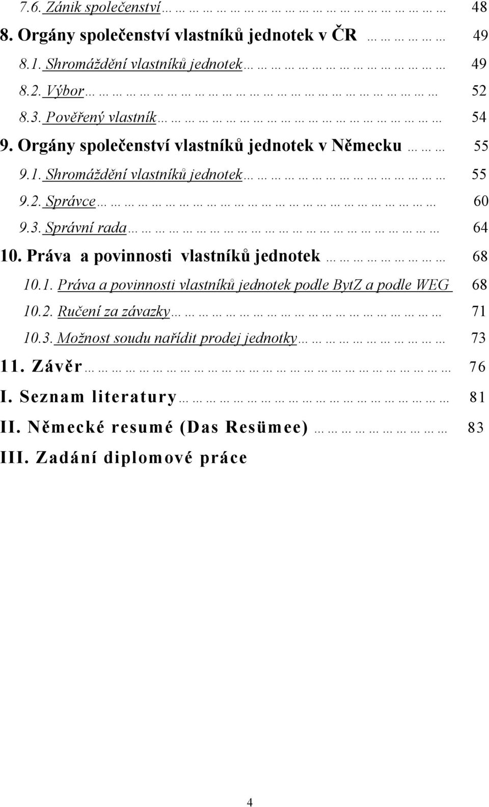 Správní rada 64 10. Práva a povinnosti vlastníků jednotek 68 10.1. Práva a povinnosti vlastníků jednotek podle BytZ a podle WEG 68 10.2.