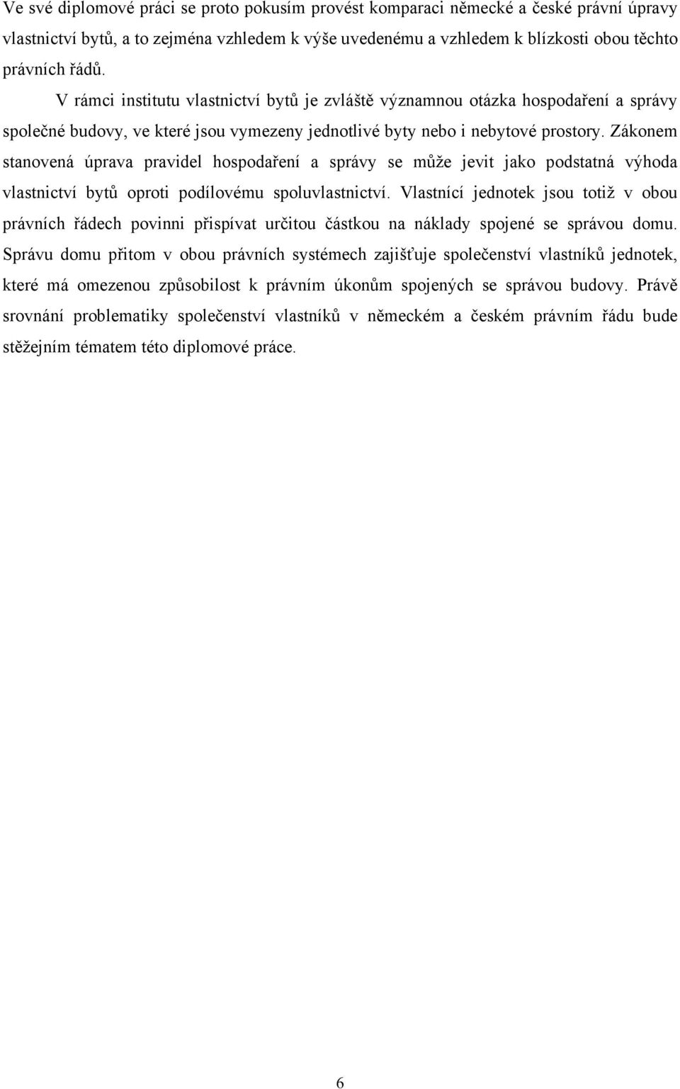 Zákonem stanovená úprava pravidel hospodaření a správy se může jevit jako podstatná výhoda vlastnictví bytů oproti podílovému spoluvlastnictví.