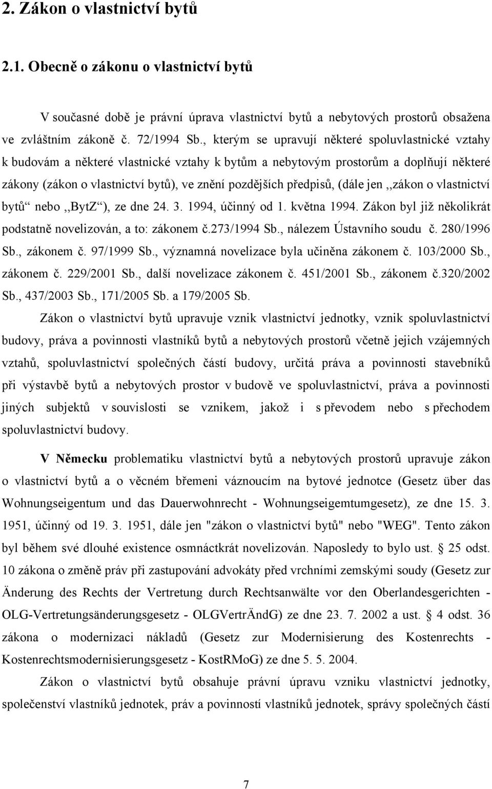 předpisů, (dále jen,,zákon o vlastnictví bytů nebo,,bytz ), ze dne 24. 3. 1994, účinný od 1. května 1994. Zákon byl již několikrát podstatně novelizován, a to: zákonem č.273/1994 Sb.