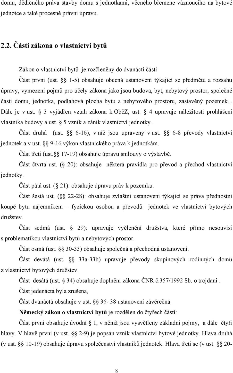 1-5) obsahuje obecná ustanovení týkající se předmětu a rozsahu úpravy, vymezení pojmů pro účely zákona jako jsou budova, byt, nebytový prostor, společné části domu, jednotka, podlahová plocha bytu a