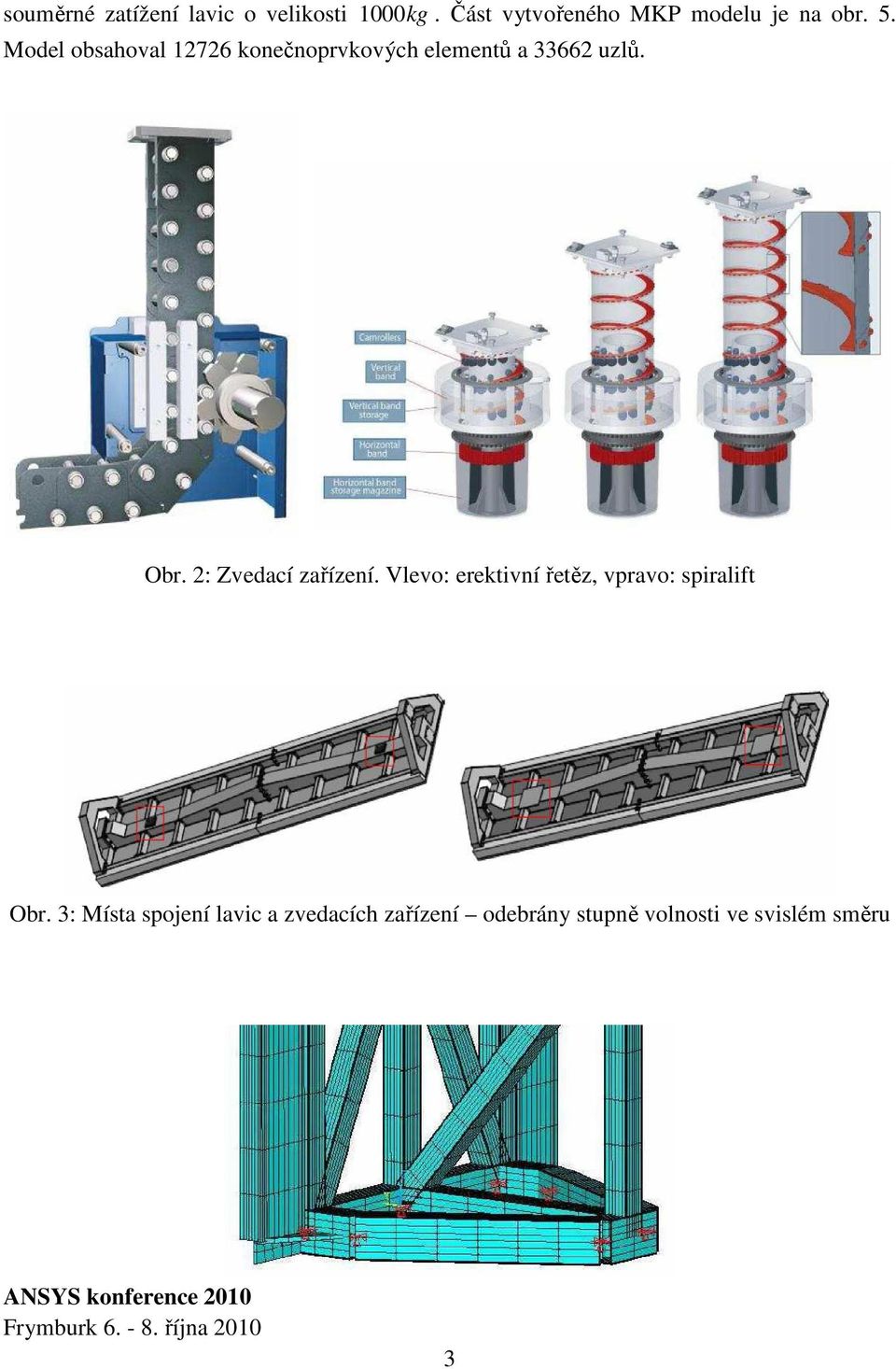 Model obsahoval 12726 konečnoprvkových elementů a 33662 uzlů. Obr.