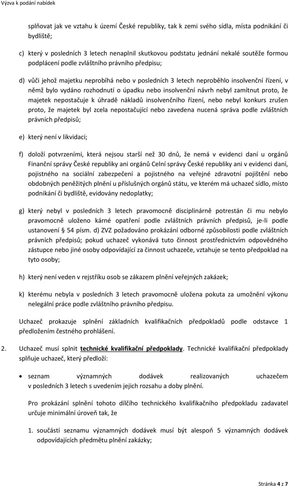 nebyl zamítnut proto, že majetek nepostačuje k úhradě nákladů insolvenčního řízení, nebo nebyl konkurs zrušen proto, že majetek byl zcela nepostačující nebo zavedena nucená správa podle zvláštních