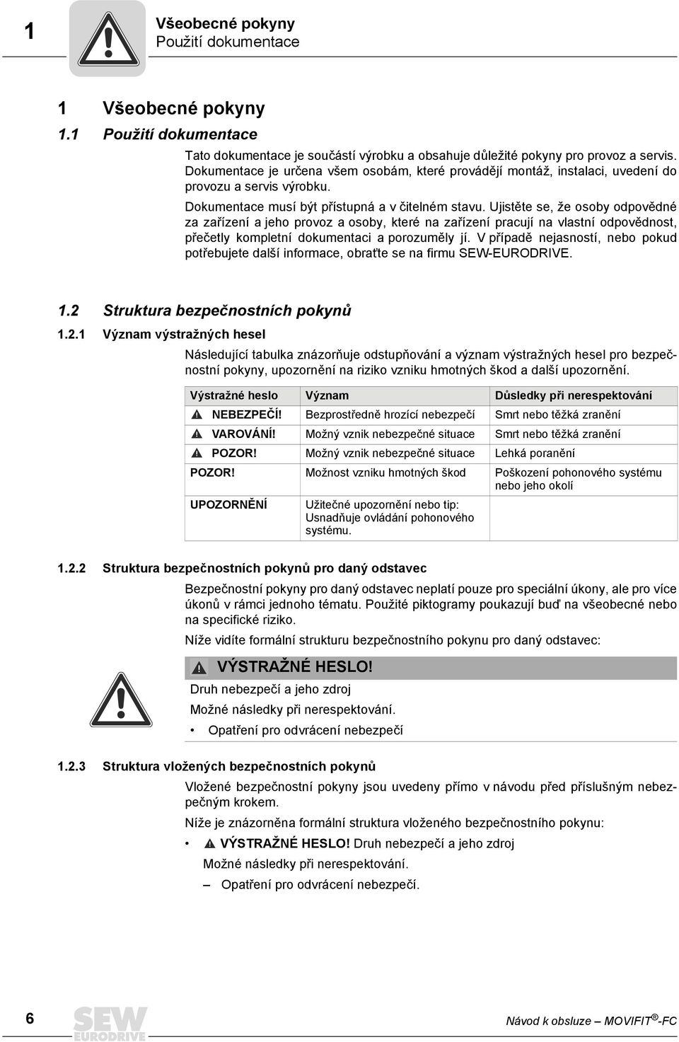 Ujistěte se, že osoby odpovědné za zařízení a jeho provoz a osoby, které na zařízení pracují na vlastní odpovědnost, přečetly kompletní dokumentaci a porozuměly jí.