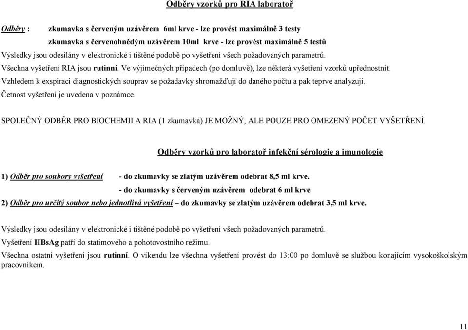 Ve výjimečných případech (po domluvě), lze některá vyšetření vzorků upřednostnit. Vzhledem k exspiraci diagnostických souprav se požadavky shromažďují do daného počtu a pak teprve analyzují.