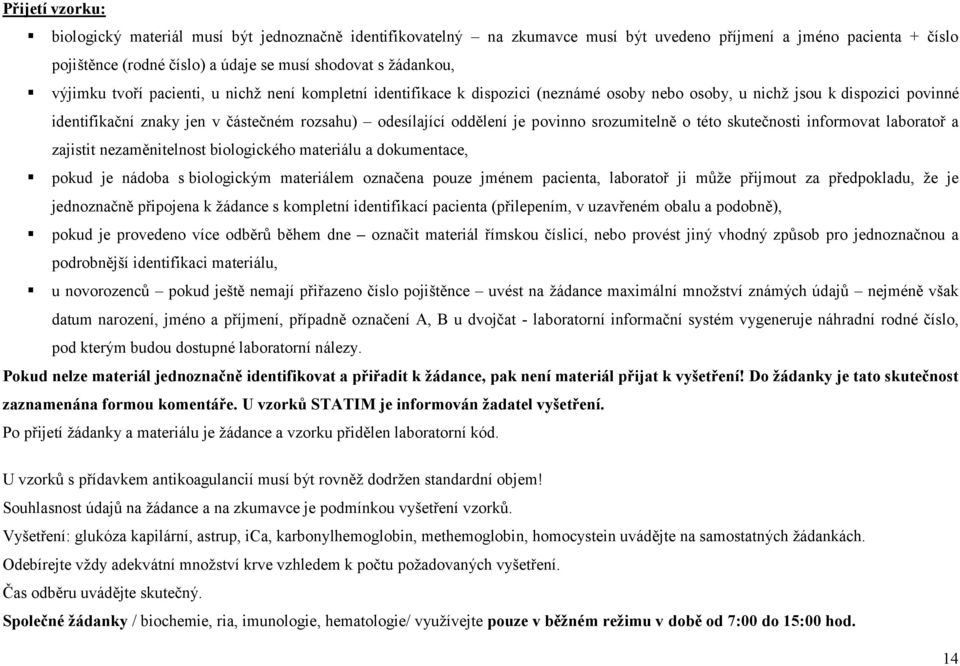 je povinno srozumitelně o této skutečnosti informovat laboratoř a zajistit nezaměnitelnost biologického materiálu a dokumentace, pokud je nádoba s biologickým materiálem označena pouze jménem