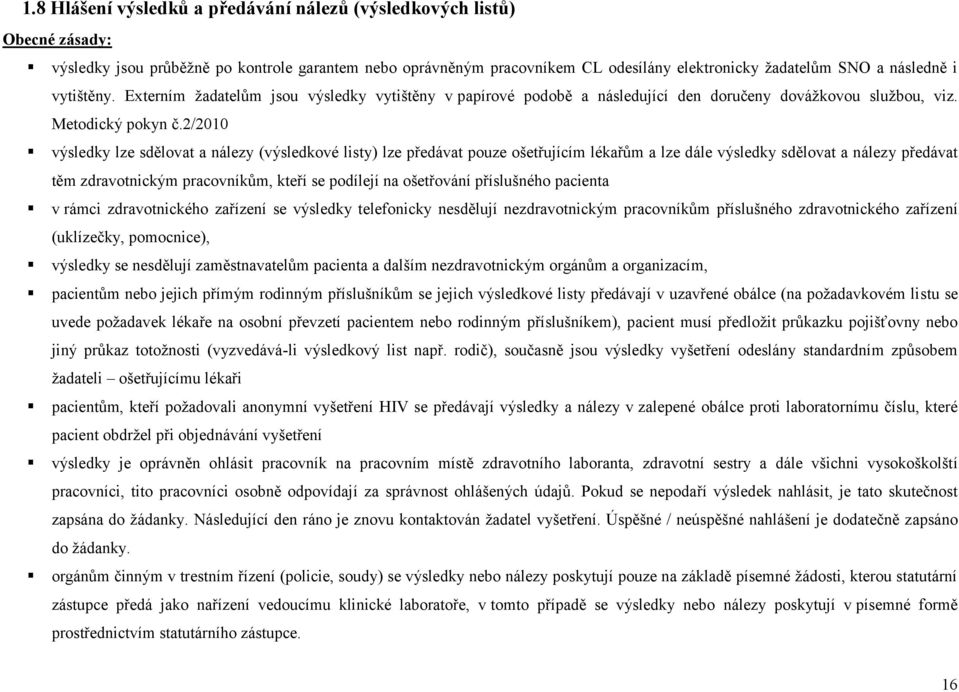 2/2010 výsledky lze sdělovat a nálezy (výsledkové listy) lze předávat pouze ošetřujícím lékařům a lze dále výsledky sdělovat a nálezy předávat těm zdravotnickým pracovníkům, kteří se podílejí na