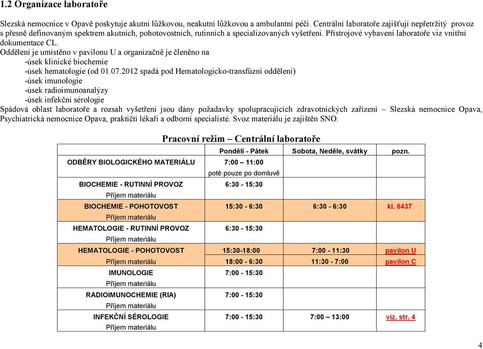 Přístrojové vybavení laboratoře viz vnitřní dokumentace CL. Oddělení je umístěno v pavilonu U a organizačně je členěno na -úsek klinické biochemie -úsek hematologie (od 01.07.