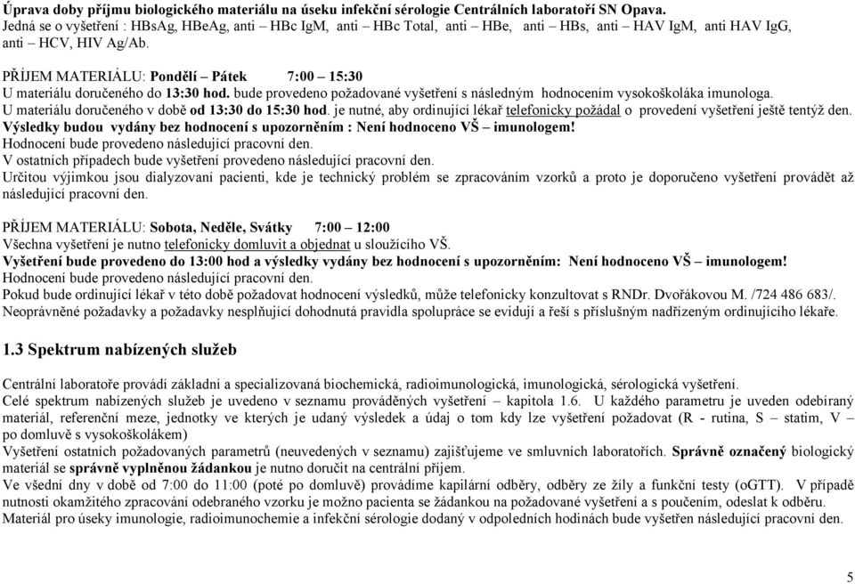 PŘÍJEM MATEIÁLU: Pondělí Pátek 7:00 15:30 U materiálu doručeného do 13:30 hod. bude provedeno požadované vyšetření s následným hodnocením vysokoškoláka imunologa.