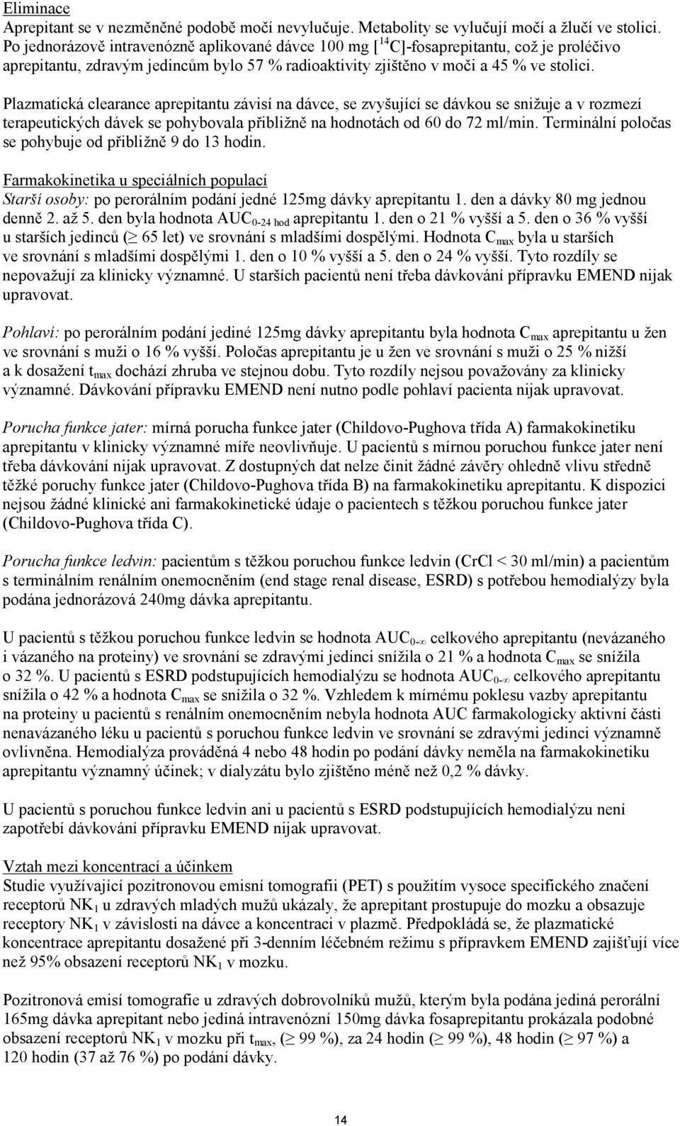 Plazmatická clearance aprepitantu závisí na dávce, se zvyšující se dávkou se snižuje a v rozmezí terapeutických dávek se pohybovala přibližně na hodnotách od 60 do 72 ml/min.