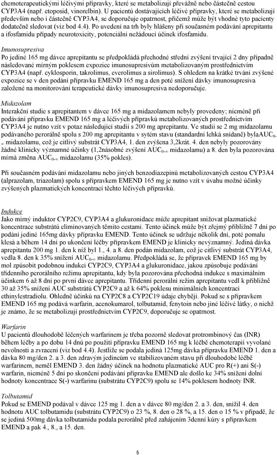 Po uvedení na trh byly hlášeny při současném podávání aprepitantu a ifosfamidu případy neurotoxicity, potenciální nežádoucí účinek ifosfamidu.