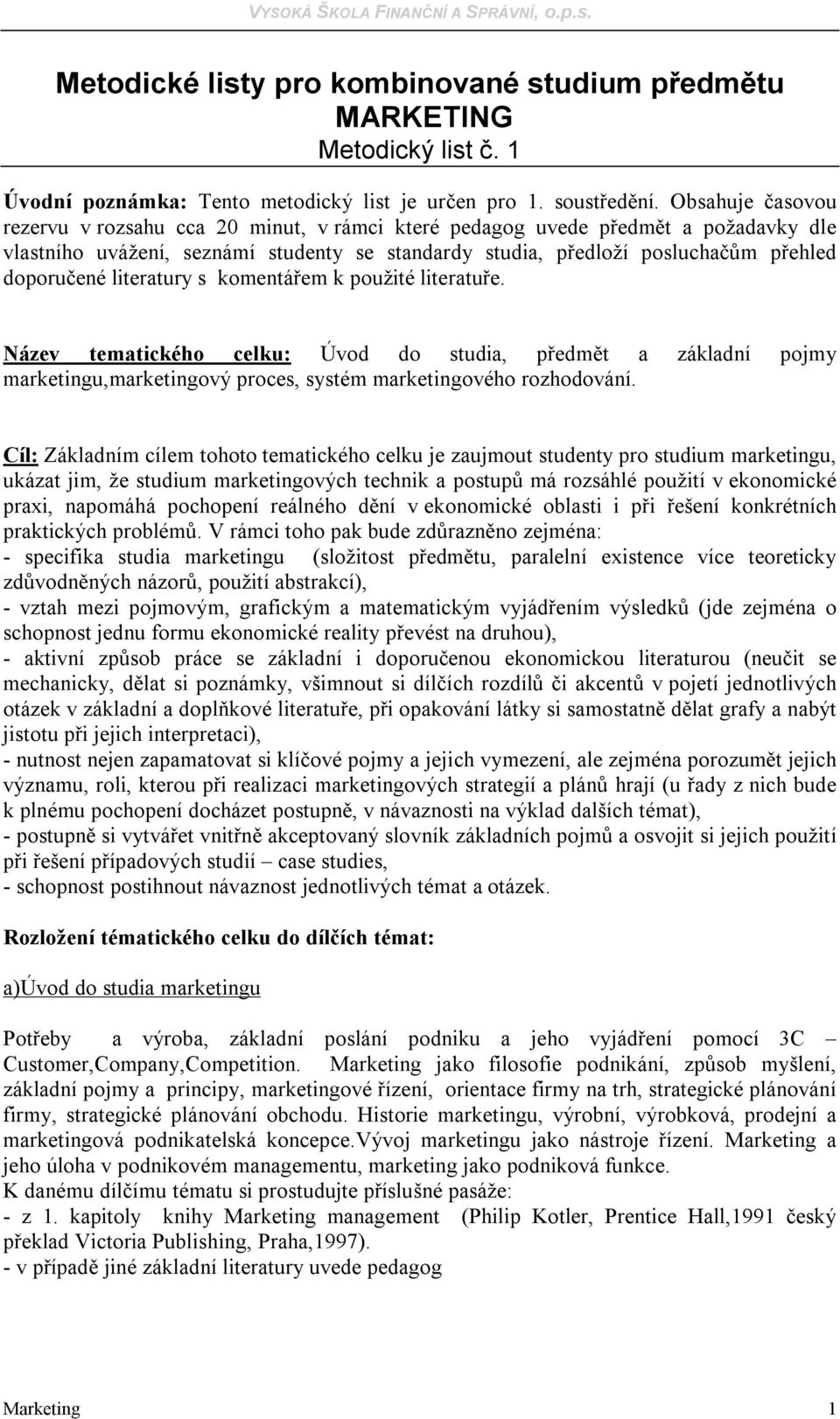 literatury s komentářem k použité literatuře. Název tematického celku: Úvod do studia, předmět a základní pojmy marketingu,marketingový proces, systém marketingového rozhodování.