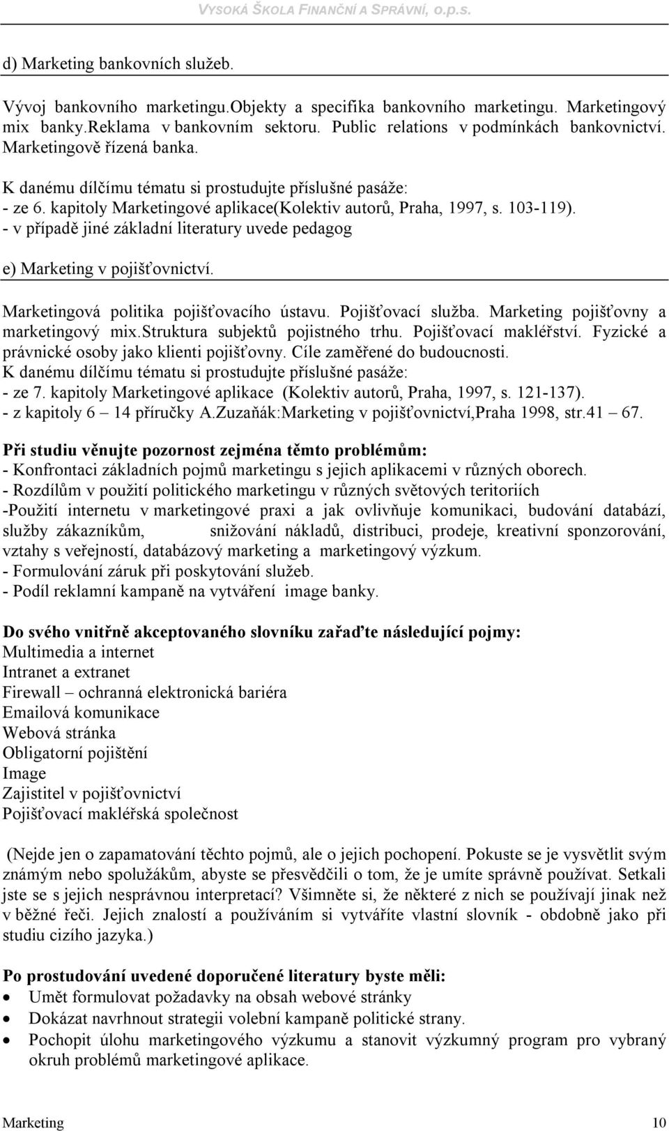 Pojišťovací služba. Marketing pojišťovny a marketingový mix.struktura subjektů pojistného trhu. Pojišťovací makléřství. Fyzické a právnické osoby jako klienti pojišťovny. Cíle zaměřené do budoucnosti.