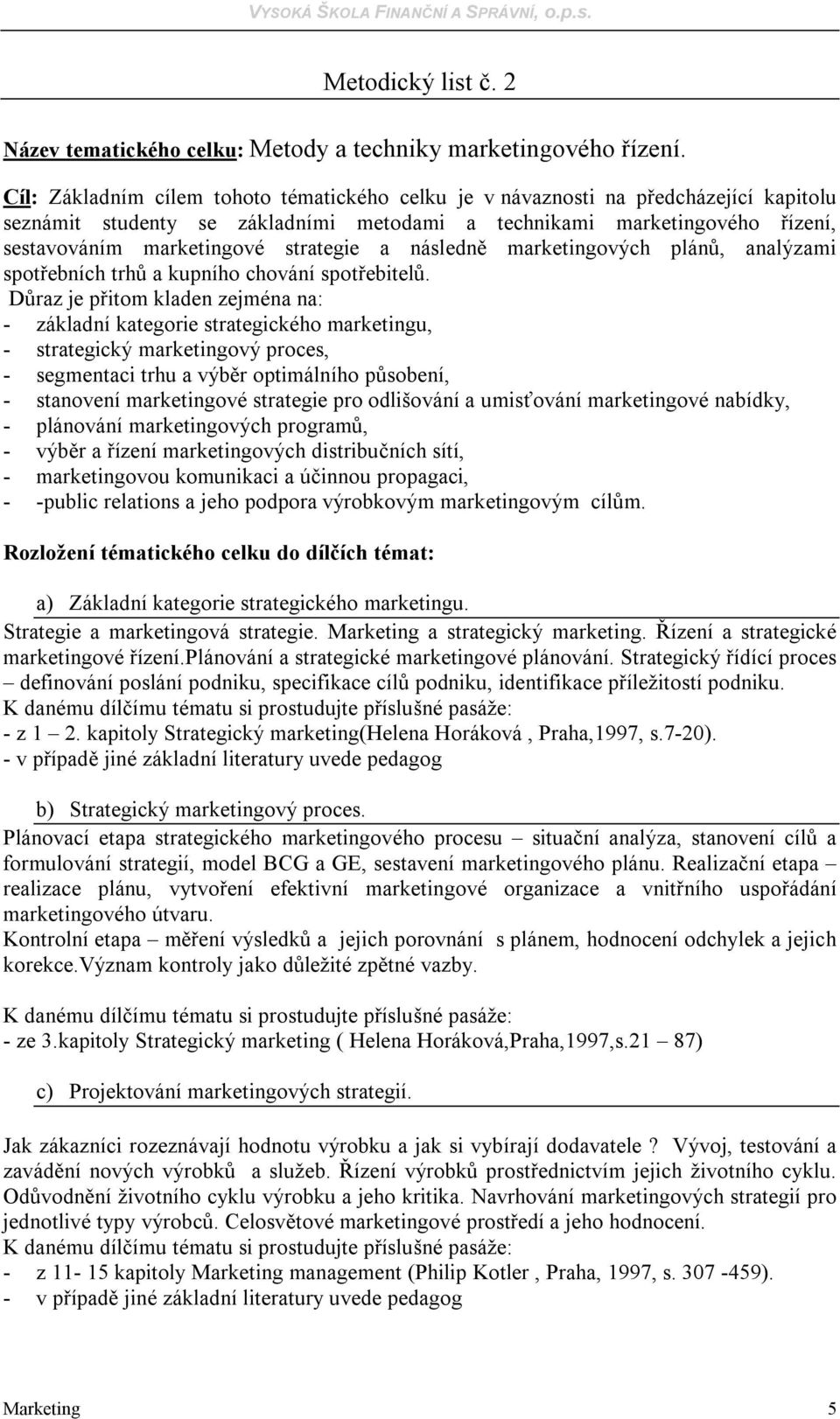 strategie a následně marketingových plánů, analýzami spotřebních trhů a kupního chování spotřebitelů.