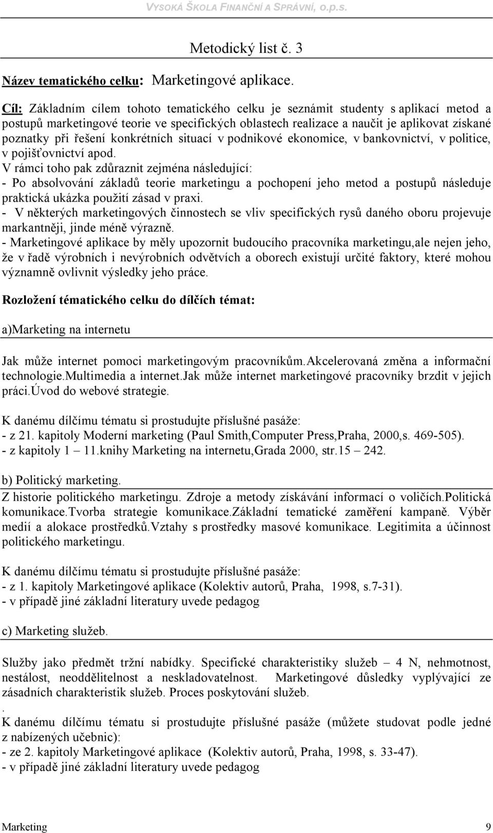 konkrétních situací v podnikové ekonomice, v bankovnictví, v politice, v pojišťovnictví apod.