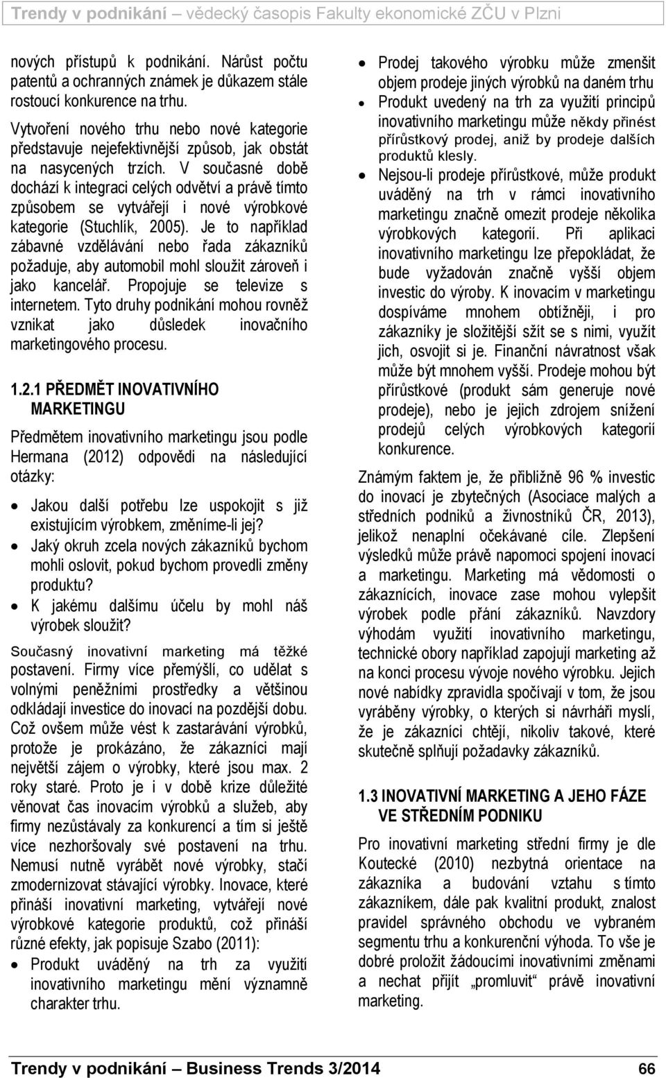 V současné době dochází k integraci celých odvětví a právě tímto způsobem se vytvářejí i nové výrobkové kategorie (Stuchlík, 2005).