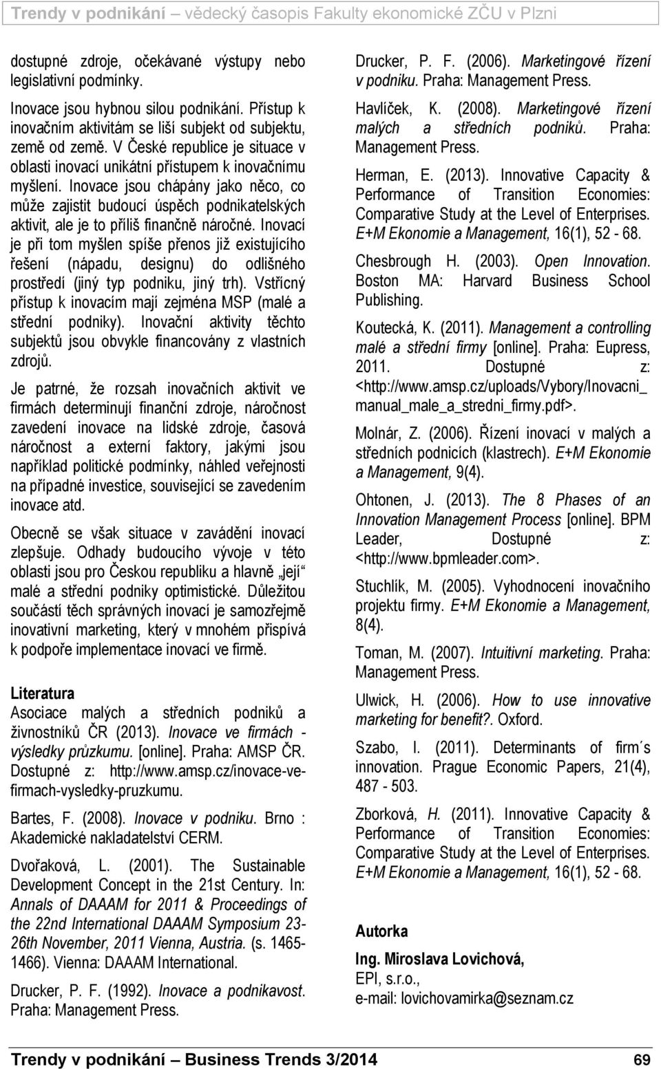 Inovace jsou chápány jako něco, co může zajistit budoucí úspěch podnikatelských aktivit, ale je to příliš finančně náročné.