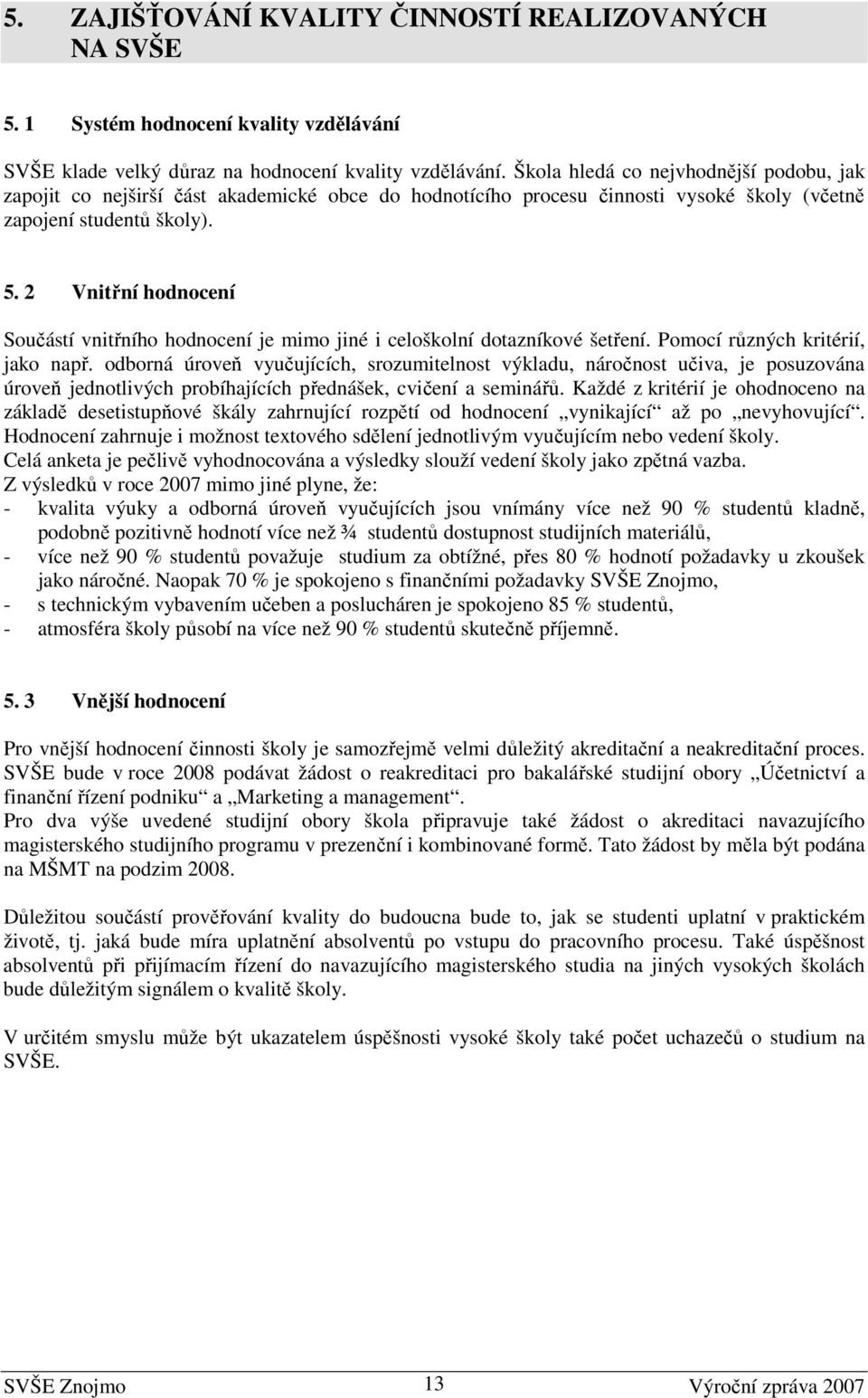 2 Vnitřní hodnocení Součástí vnitřního hodnocení je mimo jiné i celoškolní dotazníkové šetření. Pomocí různých kritérií, jako např.