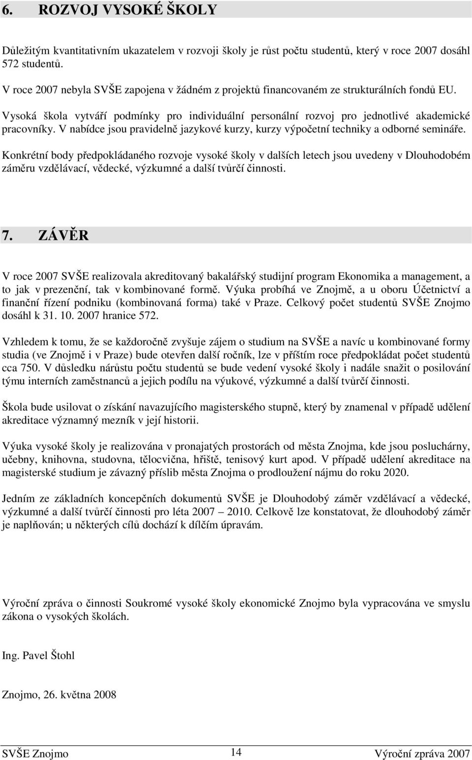 V nabídce jsou pravidelně jazykové kurzy, kurzy výpočetní techniky a odborné semináře.