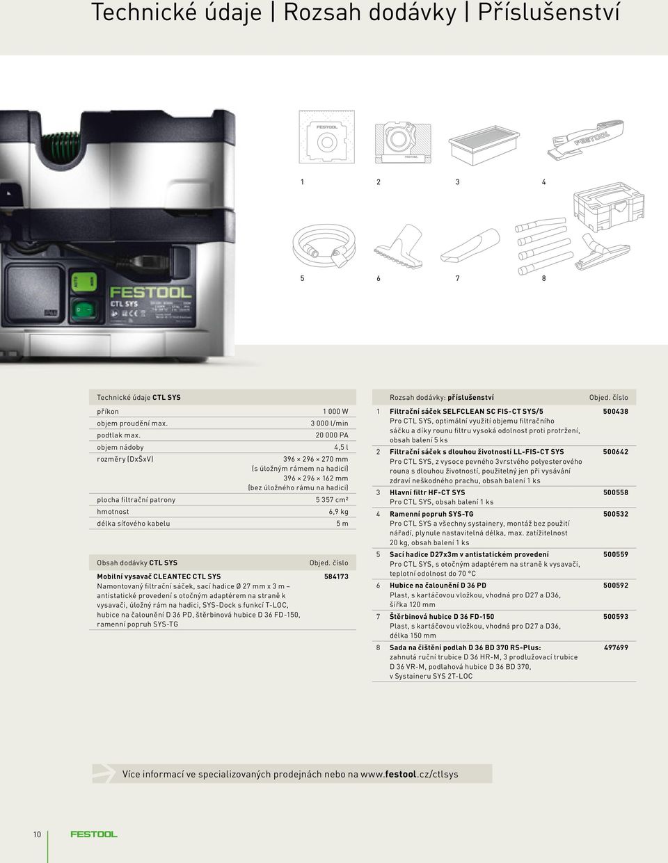 mm (bez úložného rámu na hadici) 5 357 cm² 6,9 kg 5 m Mobilní vysavač CLEANTEC CTL SYS Namontovaný filtrační sáček, sací hadice Ø 27 mm x 3 m antistatické provedení s otočným adaptérem na straně k