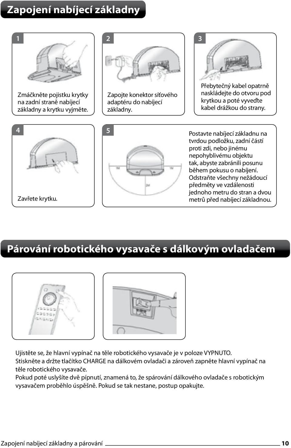 Postavte nabíjecí základnu na tvrdou podložku, zadní částí proti zdi, nebo jinému nepohyblivému objektu tak, abyste zabránili posunu během pokusu o nabíjení.