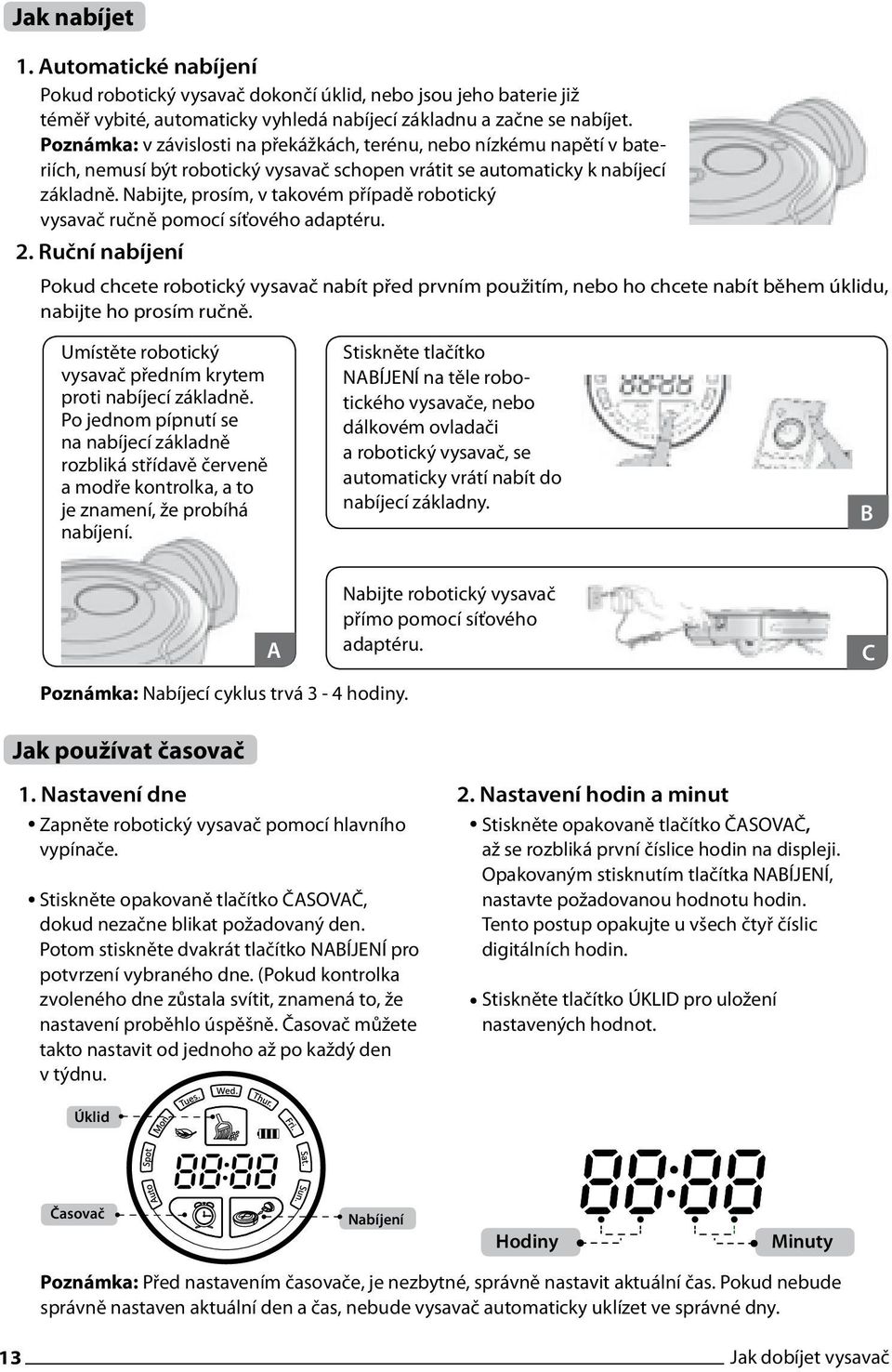 Nabijte, prosím, v takovém případě robotický vysavač ručně pomocí síťového adaptéru. 2.