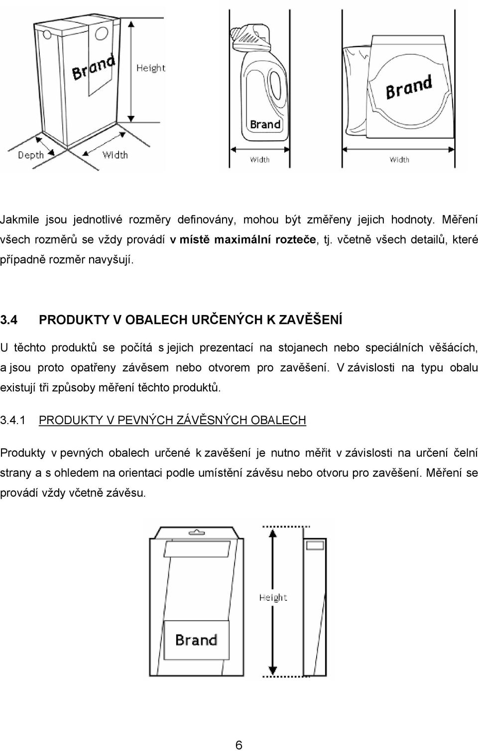 4 PRODUKTY V OBALECH URČENÝCH K ZAVĚŠENÍ U těchto produktů se počítá s jejich prezentací na stojanech nebo speciálních věšácích, a jsou proto opatřeny závěsem nebo otvorem pro