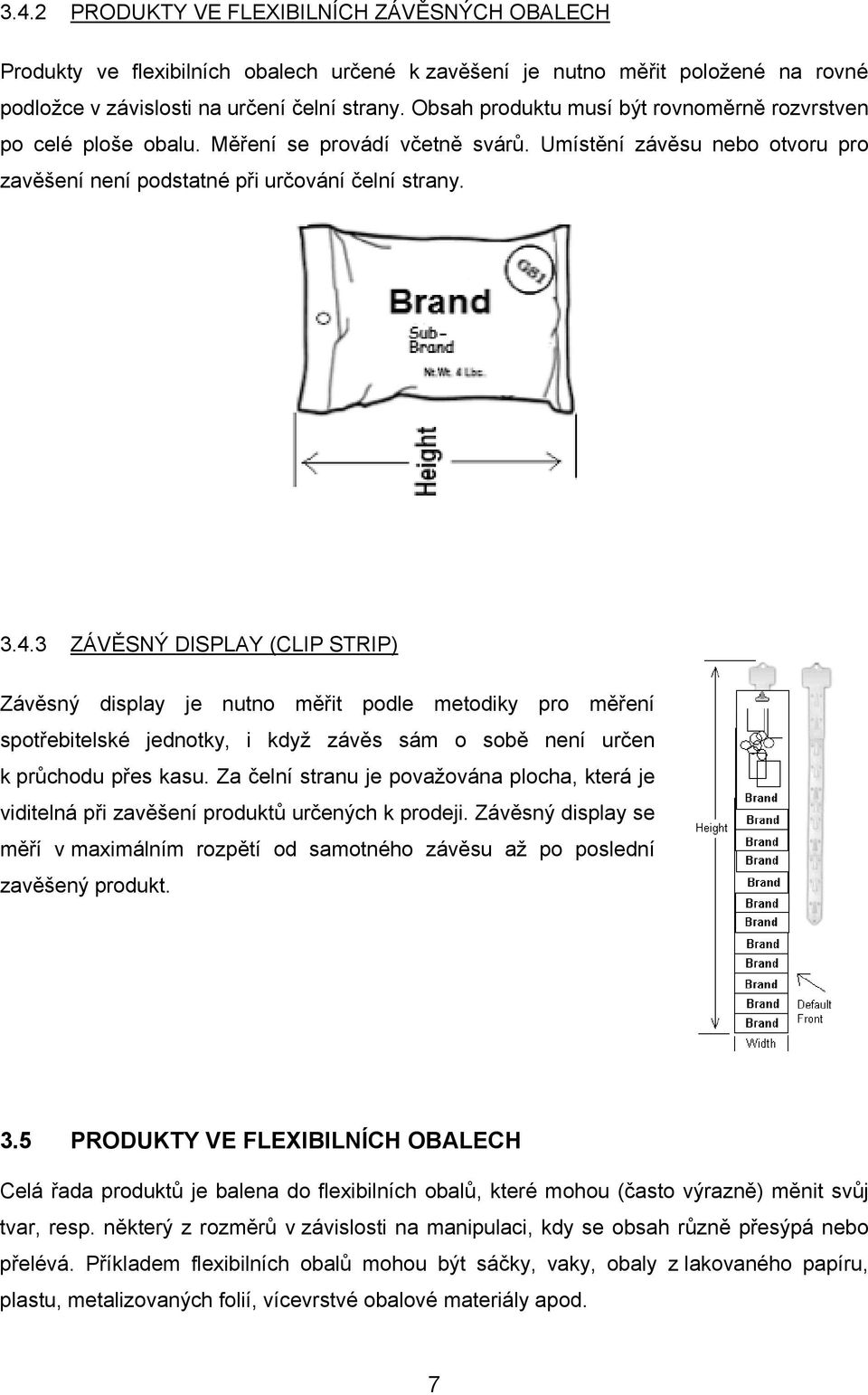3 ZÁVĚSNÝ DISPLAY (CLIP STRIP) Závěsný display je nutno měřit podle metodiky pro měření spotřebitelské jednotky, i když závěs sám o sobě není určen k průchodu přes kasu.