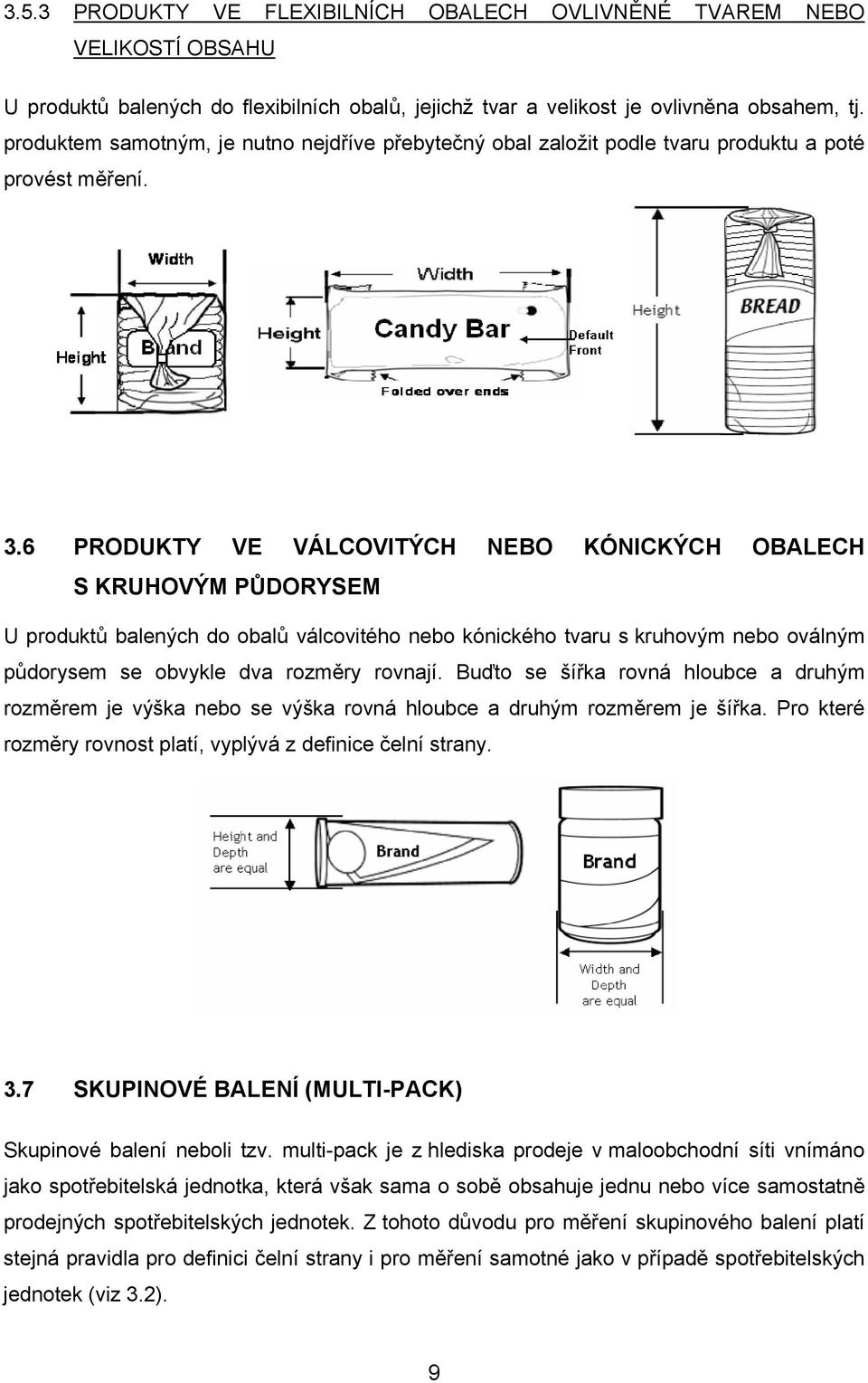 6 PRODUKTY VE VÁLCOVITÝCH NEBO KÓNICKÝCH OBALECH S KRUHOVÝM PŮDORYSEM U produktů balených do obalů válcovitého nebo kónického tvaru s kruhovým nebo oválným půdorysem se obvykle dva rozměry rovnají.