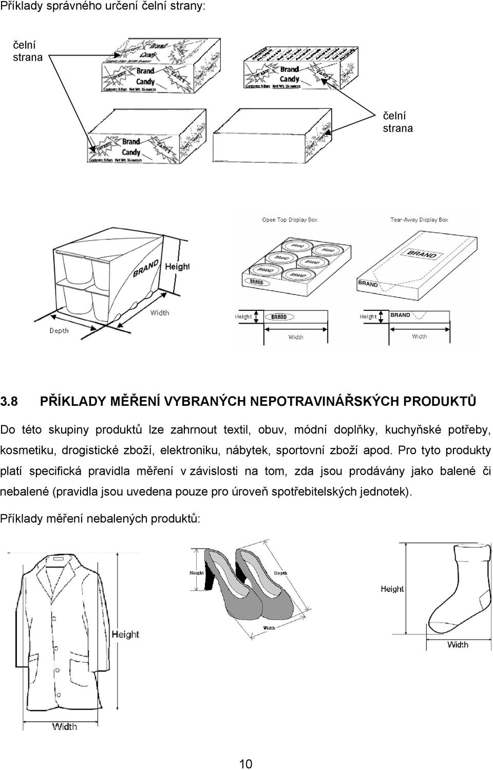 kuchyňské potřeby, kosmetiku, drogistické zboží, elektroniku, nábytek, sportovní zboží apod.