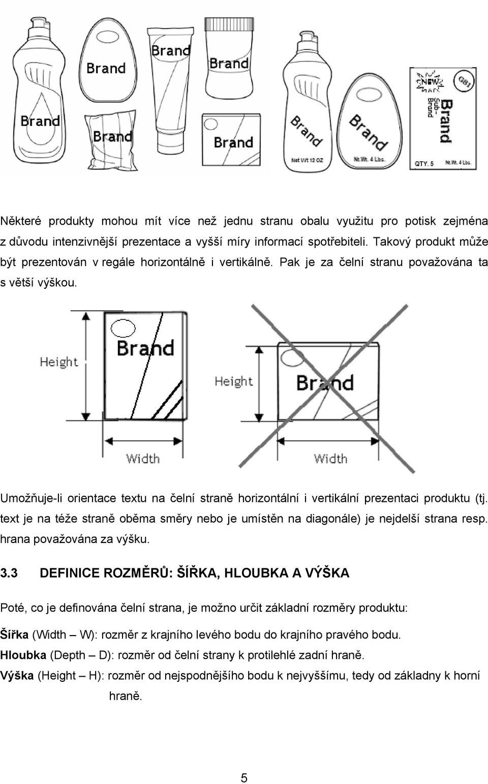 Umožňuje-li orientace textu na čelní straně horizontální i vertikální prezentaci produktu (tj. text je na téže straně oběma směry nebo je umístěn na diagonále) je nejdelší strana resp.