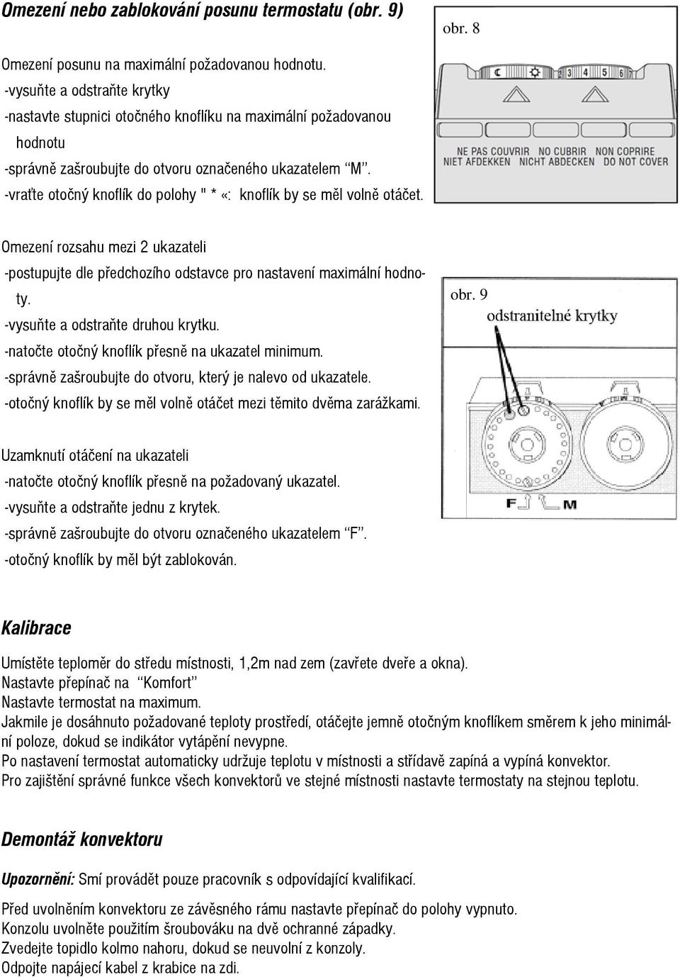 -vrate otočný knoflík do polohy " * «: knoflík by se měl volně otáčet. Omezení rozsahu mezi 2 ukazateli -postupujte dle předchozího odstavce pro nastavení maximální hodnoty.