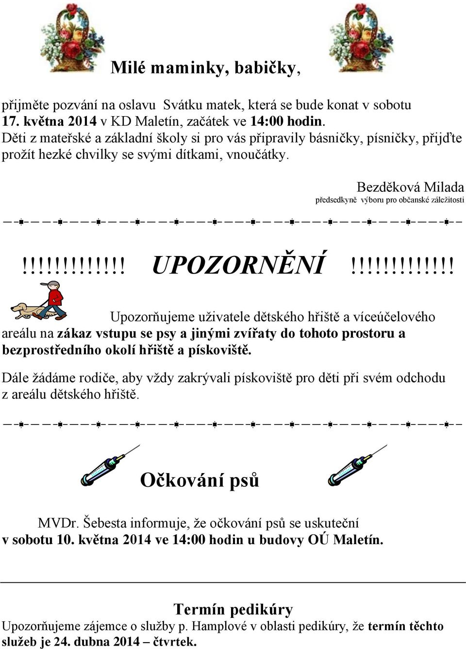 !!!!!!!!!!!! UPOZORNĚNÍ!!!!!!!!!!!!! Upozorňujeme uživatele dětského hřiště a víceúčelového areálu na zákaz vstupu se psy a jinými zvířaty do tohoto prostoru a bezprostředního okolí hřiště a pískoviště.