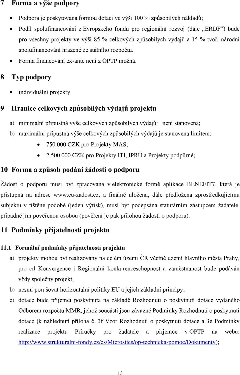 8 Typ podpory individuální projekty 9 Hranice celkových způsobilých výdajů projektu a) minimální přípustná výše celkových způsobilých výdajů: není stanovena; b) maximální přípustná výše celkových