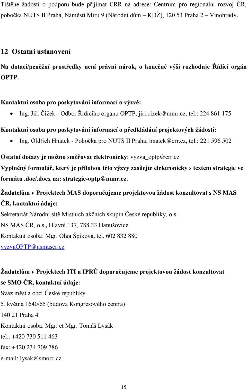 Jiří Čížek - Odbor Řídícího orgánu OPTP, jiri.cizek@mmr.cz, tel.: 224 861 175 Kontaktní osoba pro poskytování informací o předkládání projektových žádostí: Ing.