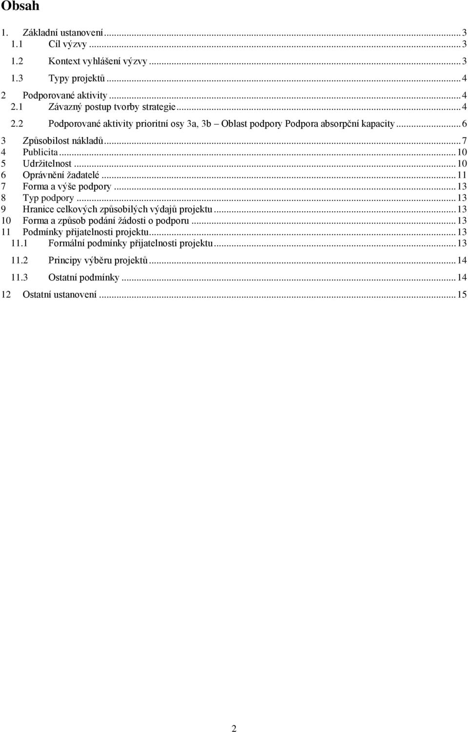 .. 10 6 Oprávnění žadatelé... 11 7 Forma a výše podpory... 13 8 Typ podpory... 13 9 Hranice celkových způsobilých výdajů projektu.