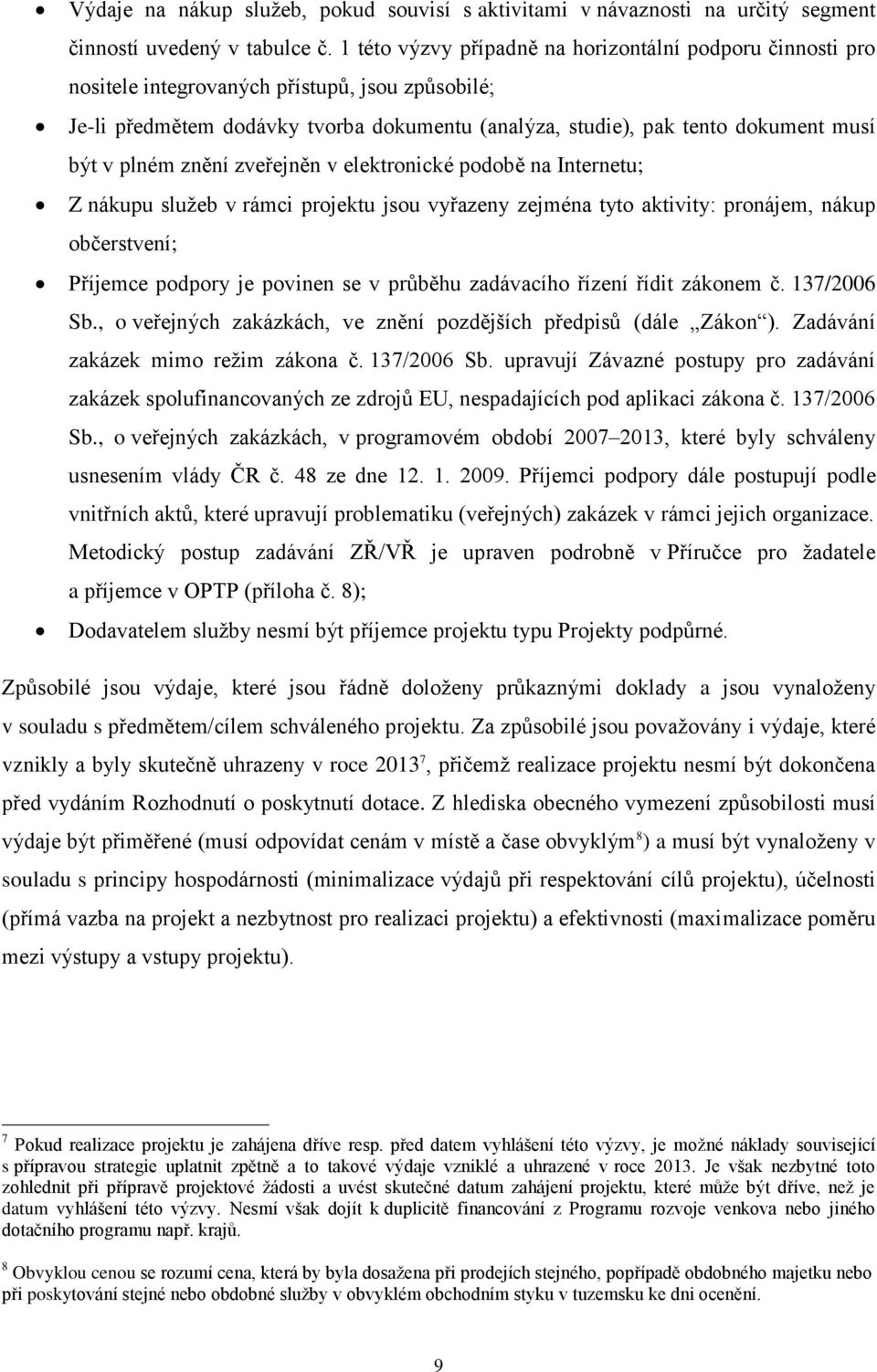 plném znění zveřejněn v elektronické podobě na Internetu; Z nákupu služeb v rámci projektu jsou vyřazeny zejména tyto aktivity: pronájem, nákup občerstvení; Příjemce podpory je povinen se v průběhu