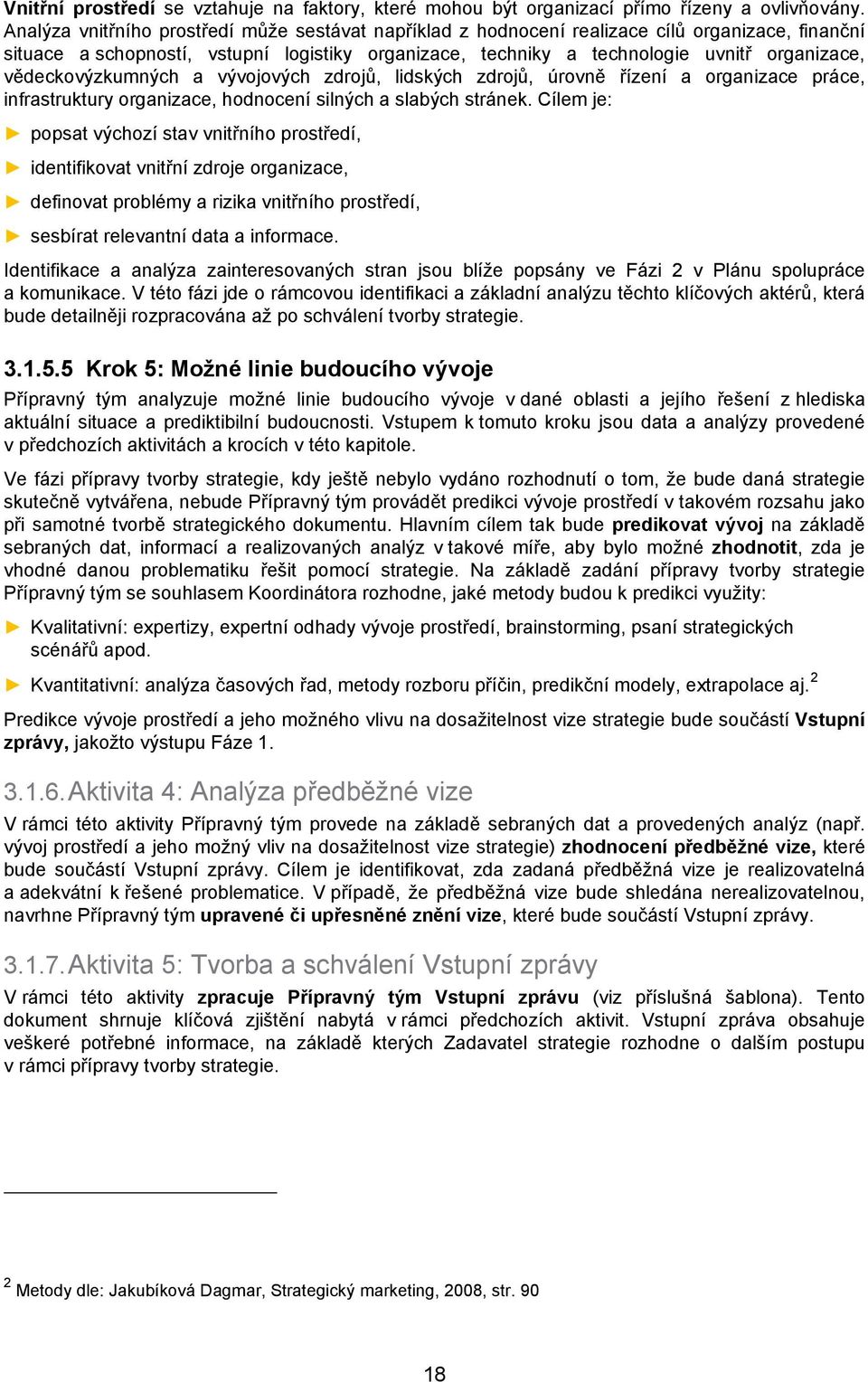 vědeckovýzkumných a vývojových zdrojů, lidských zdrojů, úrovně řízení a organizace práce, infrastruktury organizace, hodnocení silných a slabých stránek.