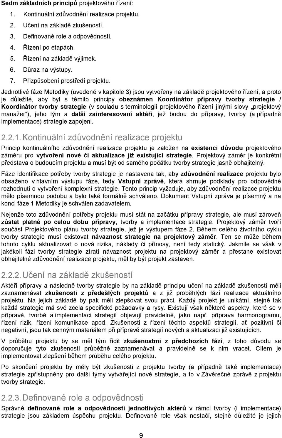 Jednotlivé fáze Metodiky (uvedené v kapitole 3) jsou vytvořeny na základě projektového řízení, a proto je důležité, aby byl s těmito principy obeznámen Koordinátor přípravy tvorby / Koordinátor