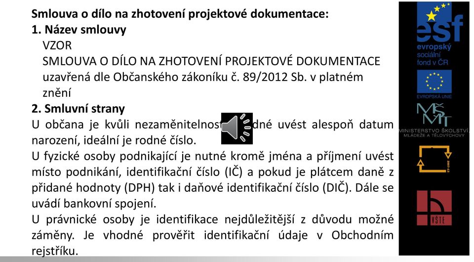 U fyzické osoby podnikající je nutné kromě jména a příjmení uvést místo podnikání, identifikační číslo (IČ) a pokud je plátcem daně z přidané hodnoty (DPH) tak i