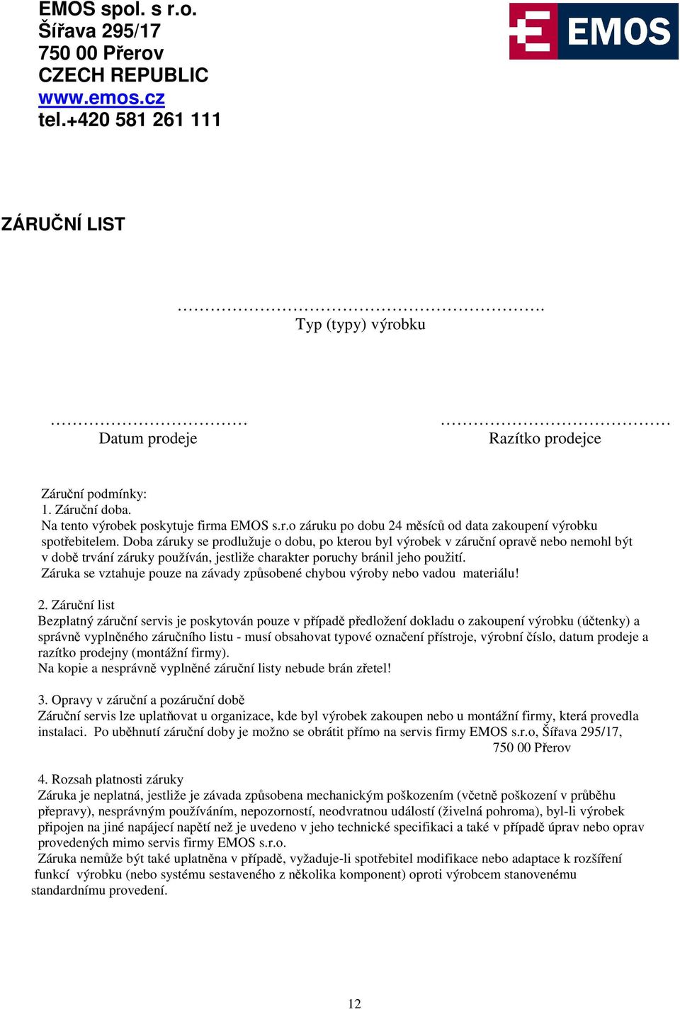 Doba záruky se prodlužuje o dobu, po kterou byl výrobek v záruní oprav nebo nemohl být v dob trvání záruky používán, jestliže charakter poruchy bránil jeho použití.