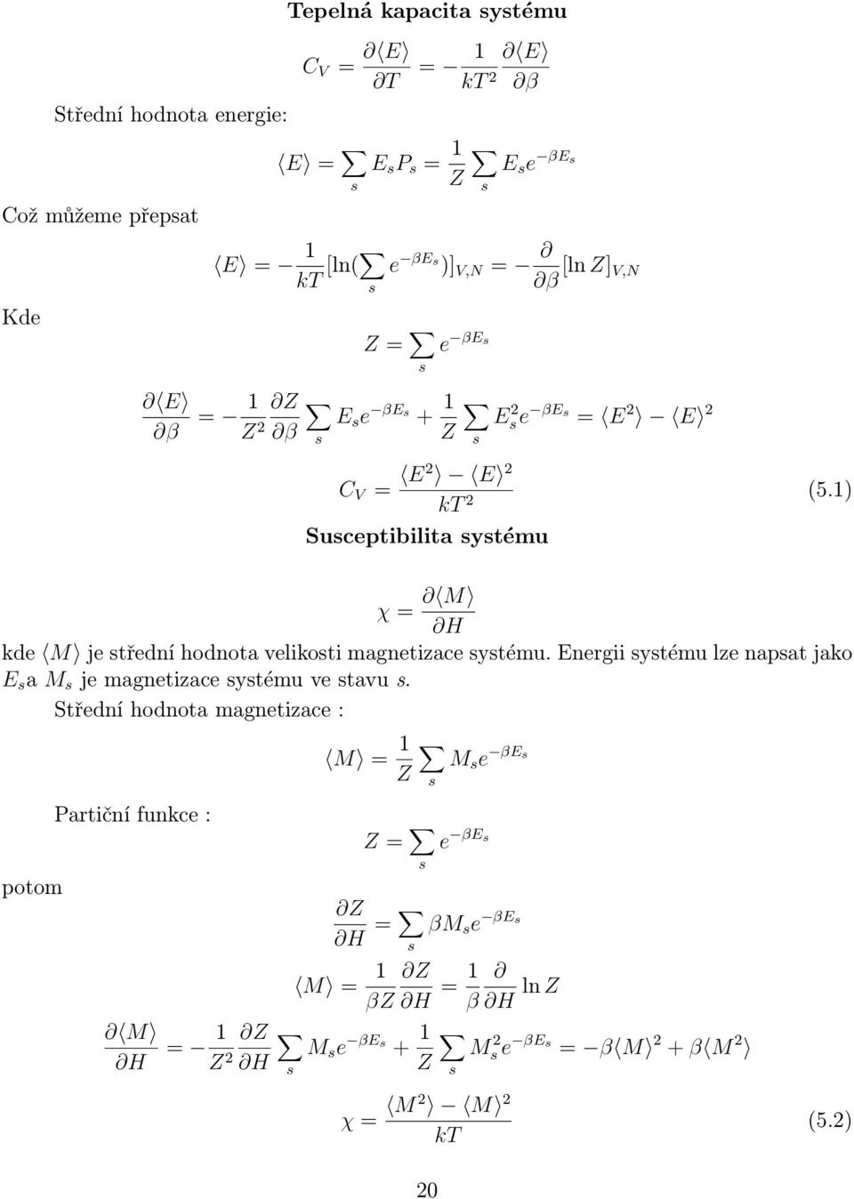 1) Susceptibilita systému χ = M H kde M je střední hodnota velikosti magnetizace systému.