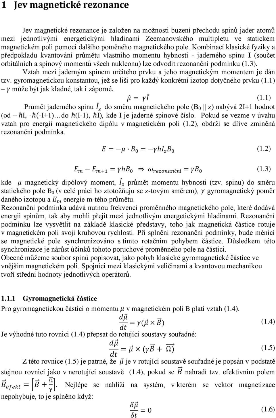 Kombinací klasické fyziky a předpokladu kvantování průmětu vlastního momentu hybnosti - jaderného spinu I (součet orbitálních a spinový momentů všech nukleonu) lze odvodit rezonanční podmínku (1.3).