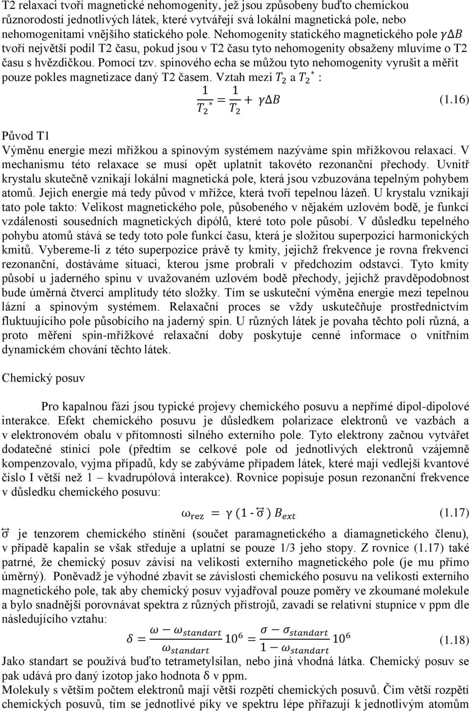 spinového echa se můžou tyto nehomogenity vyrušit a měřit pouze pokles magnetizace daný T2 časem. Vztah mezi a : (1.