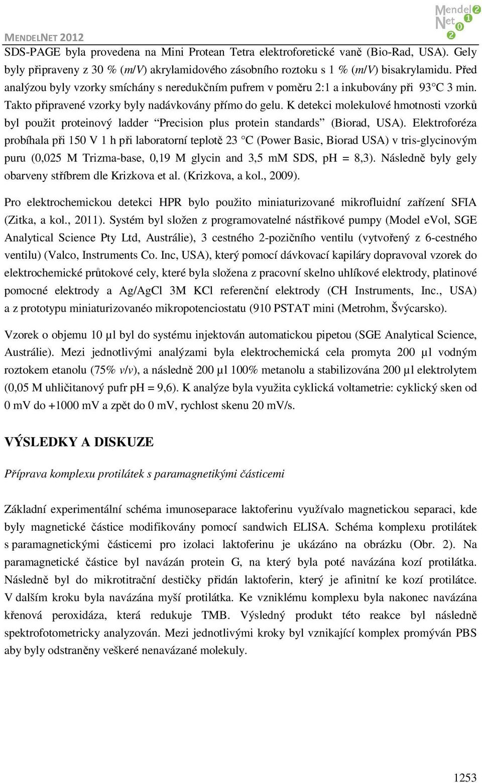 K detekci molekulové hmotnosti vzorků byl použit proteinový ladder Precision plus protein standards (Biorad, USA).